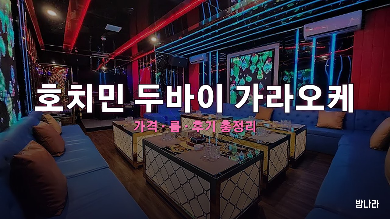 호치민 두바이 가라오케 — 심야 장시간 영업과 2차 연계 한인 KTV 정리