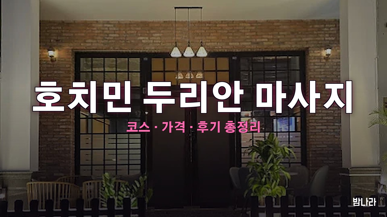 호치민 두리안 마사지 — 7군 푸미흥 24시간 때밀이·포핸드 코스·가격 정리