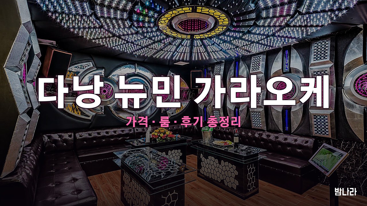 다낭 뉴민 가라오케 — 룸·세트 가격, 위치, 후기 총정리