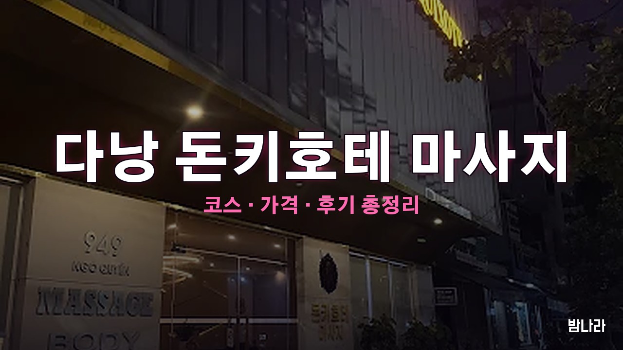 다낭 불건마·붐붐 다낭 돈키호테 마사지 — 코스·가격, 위치, 후기 총정리