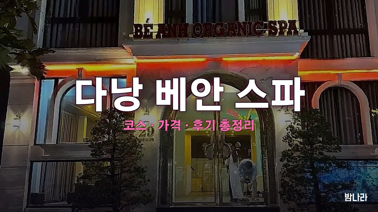 다낭 불건마·붐붐 다낭 베안 스파 — 코스·가격, 위치, 후기 총정리