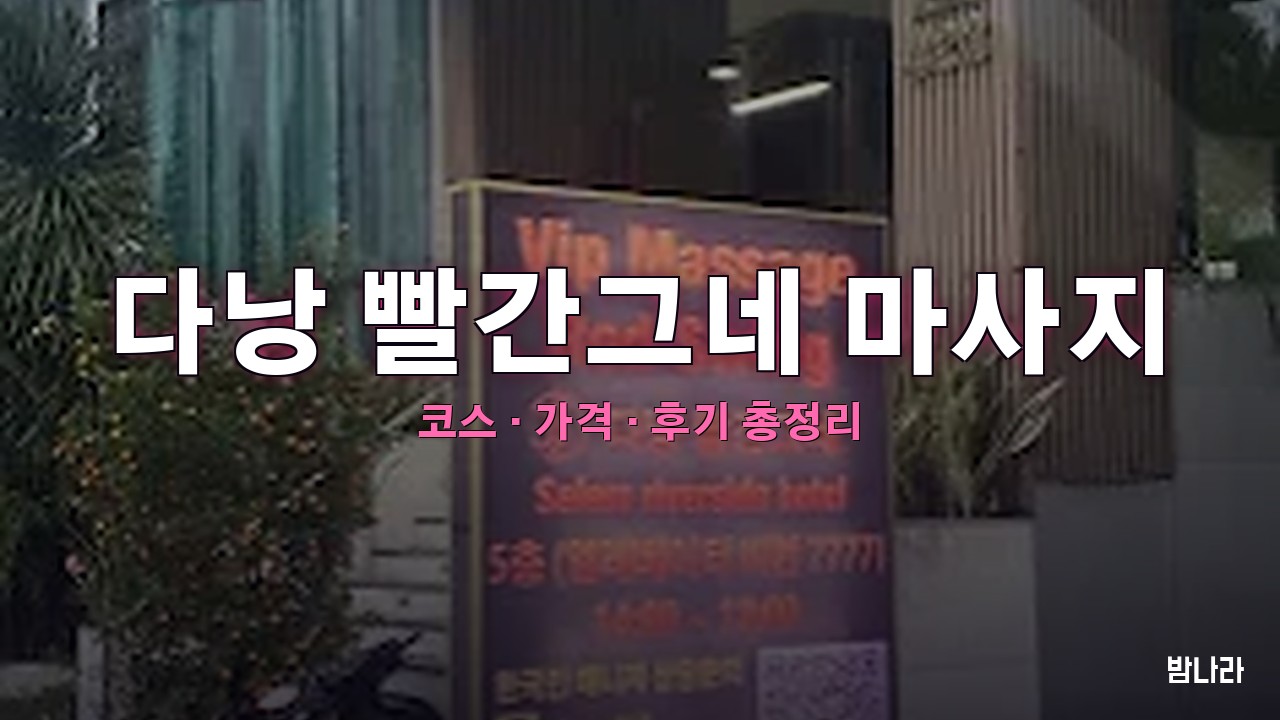 다낭 불건마·붐붐 다낭 빨간그네 마사지 — 코스·가격, 위치, 후기 총정리