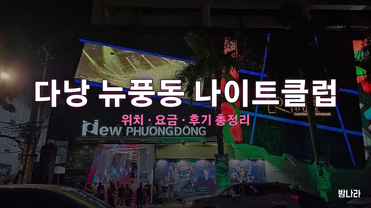 다낭 밤문화 다낭 뉴풍동 나이트클럽 — 대형 나이트클럽, 위치·요금·후기 총정리