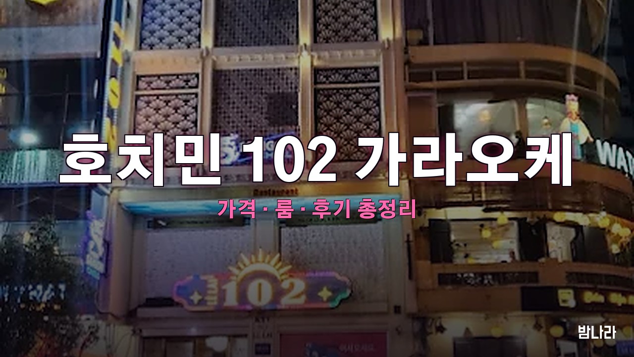 호치민 102 가라오케 — 룸·세트 가격, 위치, 후기 총정리
