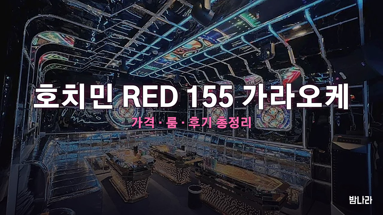 호치민 RED 155 가라오케 — 룸·세트 가격, 위치, 후기 총정리