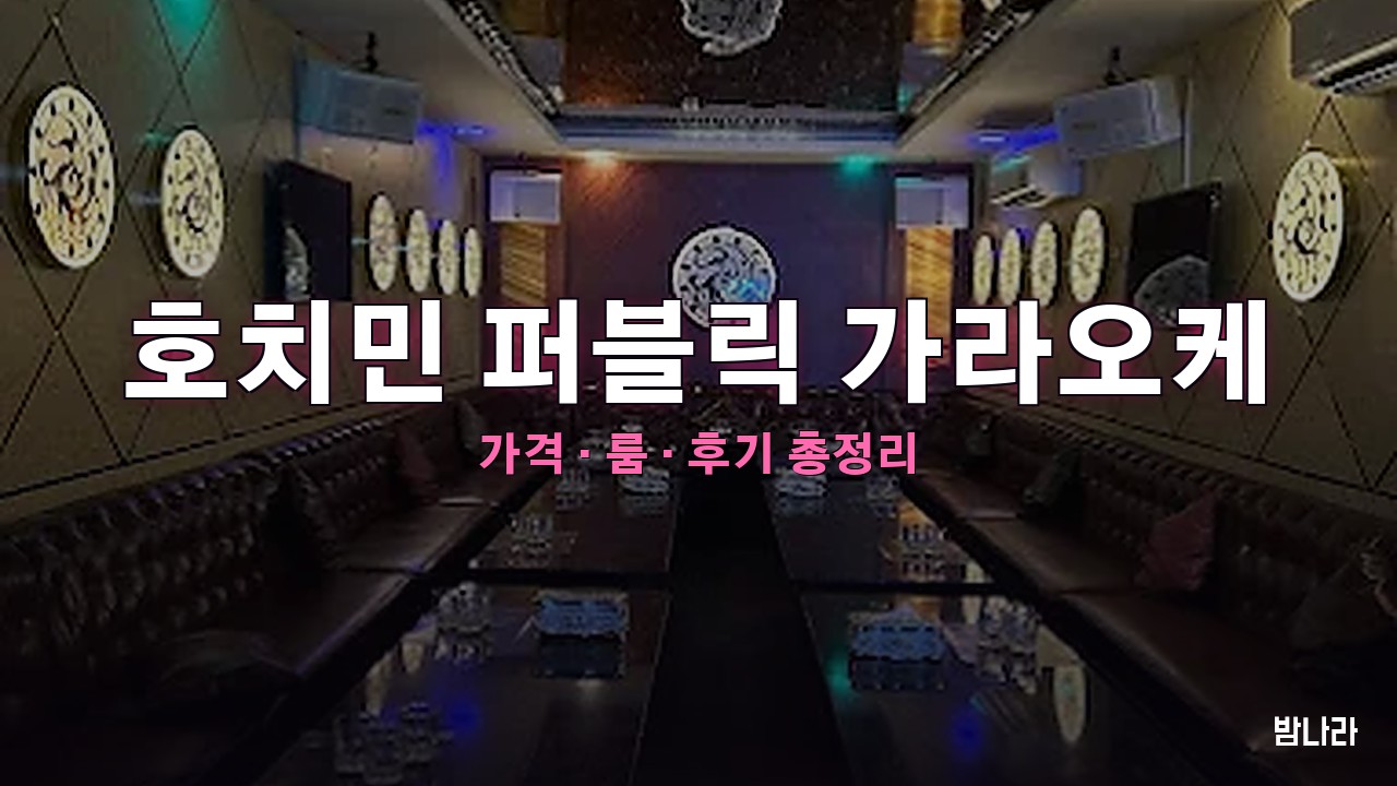 호치민 가라오케 호치민 퍼블릭 가라오케 — 룸·세트 가격, 위치, 후기 총정리