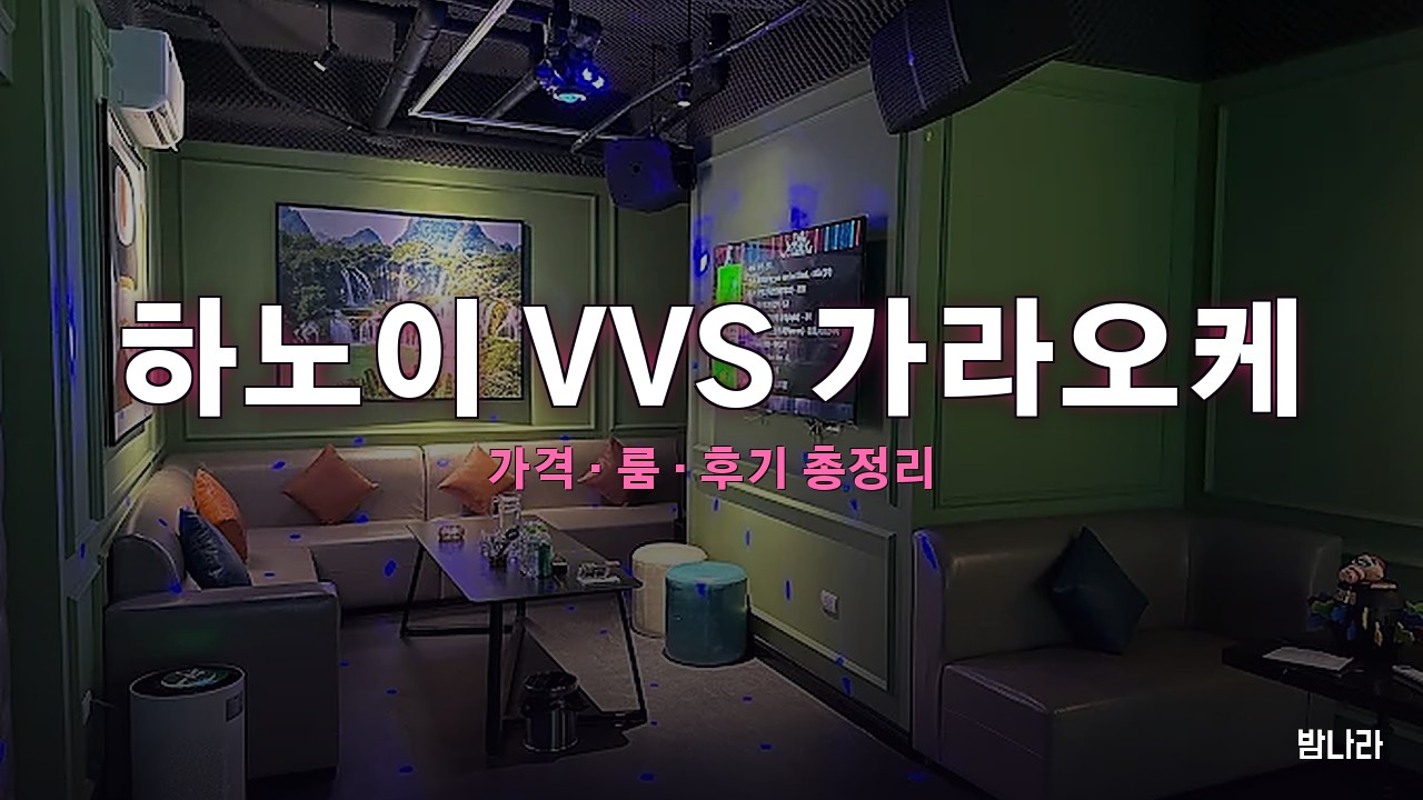 하노이 가라오케 하노이 VVS 가라오케 — 룸·세트 가격, 위치, 후기 총정리