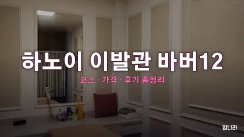 하노이 불건마·붐붐 하노이 이발관 바버12 — 코스·가격, 위치, 후기 총정리