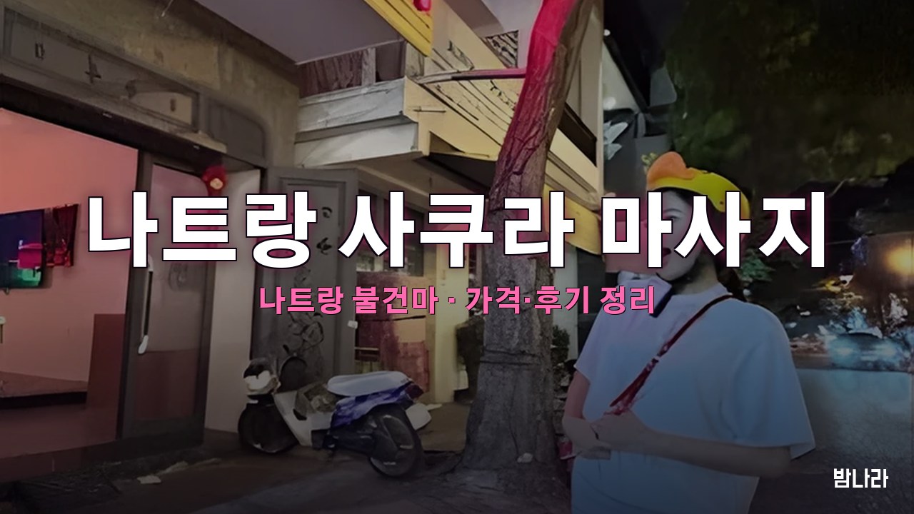 나트랑 불건마·붐붐 나트랑 사쿠라 마사지 불건마 가격·코스·위치 안내 (후기·예약)