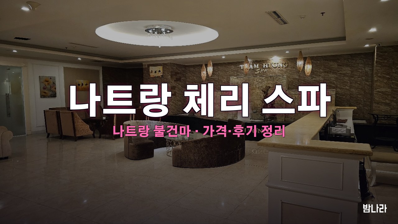 나트랑 불건마·붐붐 나트랑 체리 스파 불건마 가격·코스·위치 안내 (후기·예약)